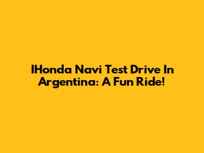 IHonda Navi Test Drive In Argentina: A Fun Ride!
