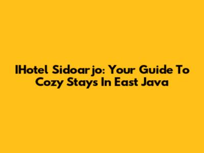 IHotel Sidoarjo: Your Guide To Cozy Stays In East Java