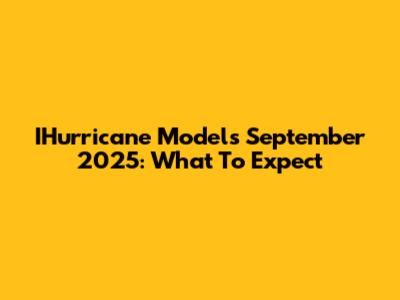 IHurricane Models September 2025: What To Expect