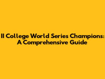 II College World Series Champions: A Comprehensive Guide