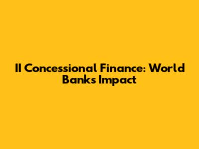 II Concessional Finance: World Bank's Impact