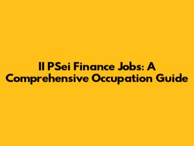 II PSei Finance Jobs: A Comprehensive Occupation Guide