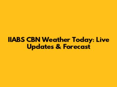 IIABS CBN Weather Today: Live Updates & Forecast