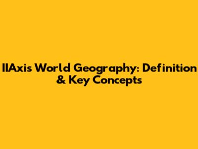 IIAxis World Geography: Definition & Key Concepts