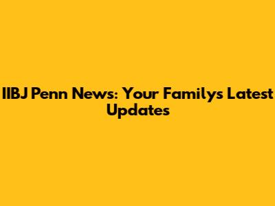 IIBJ Penn News: Your Family's Latest Updates
