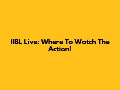 IIBL Live: Where To Watch The Action!