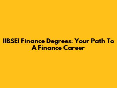 IIBSEI Finance Degrees: Your Path To A Finance Career