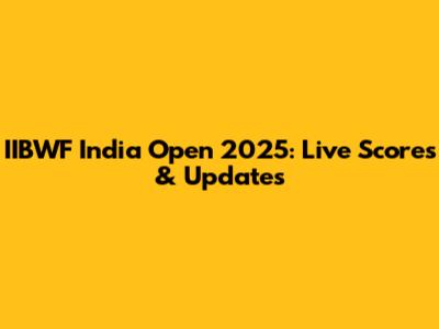 IIBWF India Open 2025: Live Scores & Updates
