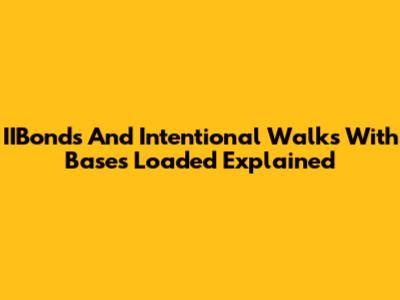 IIBonds And Intentional Walks With Bases Loaded Explained