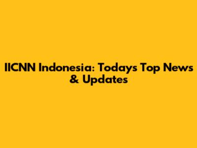 IICNN Indonesia: Today's Top News & Updates