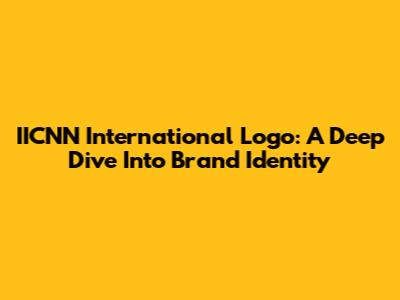 IICNN International Logo: A Deep Dive Into Brand Identity