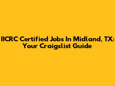 IICRC Certified Jobs In Midland, TX: Your Craigslist Guide