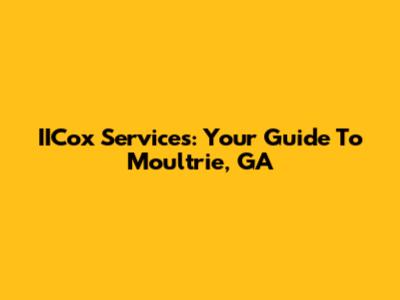 IICox Services: Your Guide To Moultrie, GA