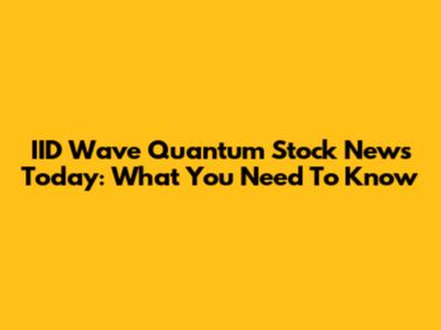 IID Wave Quantum Stock News Today: What You Need To Know