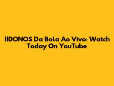 IIDONOS Da Bola Ao Vivo: Watch Today On YouTube