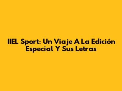 IIEL Sport: Un Viaje A La Edición Especial Y Sus Letras