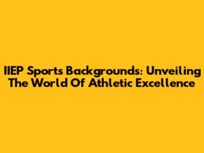 IIEP Sports Backgrounds: Unveiling The World Of Athletic Excellence