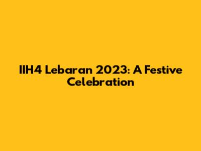 IIH4 Lebaran 2023: A Festive Celebration