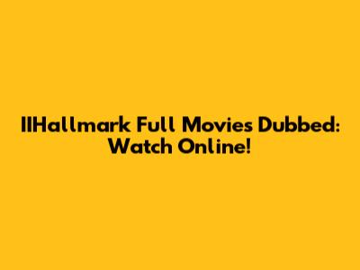 IIHallmark Full Movies Dubbed: Watch Online!