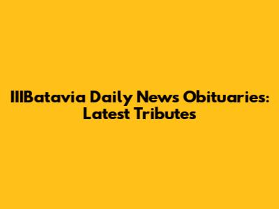 IIIBatavia Daily News Obituaries: Latest Tributes