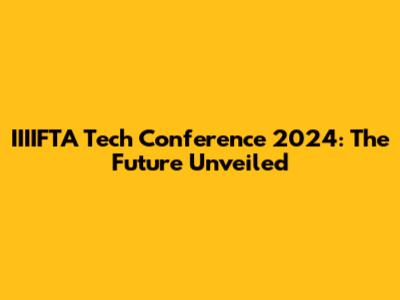 IIIIFTA Tech Conference 2024: The Future Unveiled