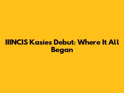 IIINCIS Kasie's Debut: Where It All Began