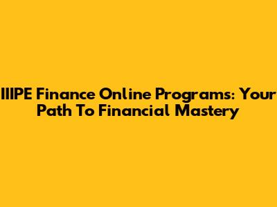 IIIPE Finance Online Programs: Your Path To Financial Mastery
