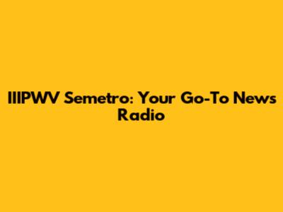 IIIPWV Semetro: Your Go-To News Radio