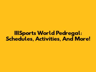 IIISports World Pedregal: Schedules, Activities, And More!