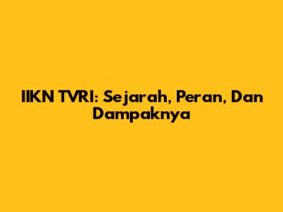 IIKN TVRI: Sejarah, Peran, Dan Dampaknya
