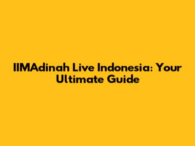 IIMAdinah Live Indonesia: Your Ultimate Guide