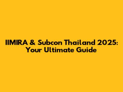 IIMIRA & Subcon Thailand 2025: Your Ultimate Guide
