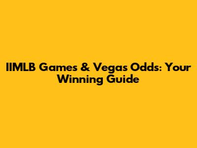 IIMLB Games & Vegas Odds: Your Winning Guide