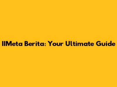 IIMeta Berita: Your Ultimate Guide