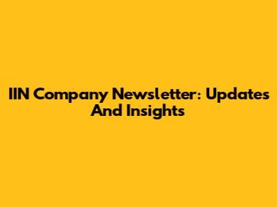 IIN Company Newsletter: Updates And Insights