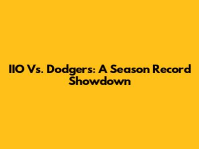 IIO Vs. Dodgers: A Season Record Showdown