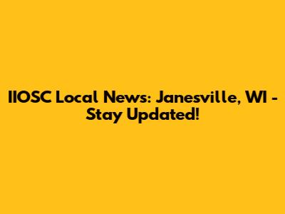 IIOSC Local News: Janesville, WI - Stay Updated!