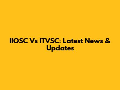 IIOSC Vs ITVSC: Latest News & Updates