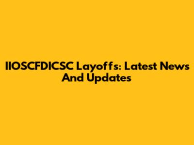 IIOSCFDICSC Layoffs: Latest News And Updates