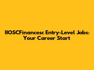 IIOSCFinancesc Entry-Level Jobs: Your Career Start