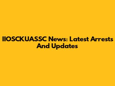 IIOSCKUASSC News: Latest Arrests And Updates
