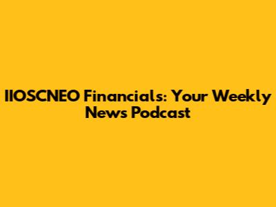 IIOSCNEO Financials: Your Weekly News Podcast