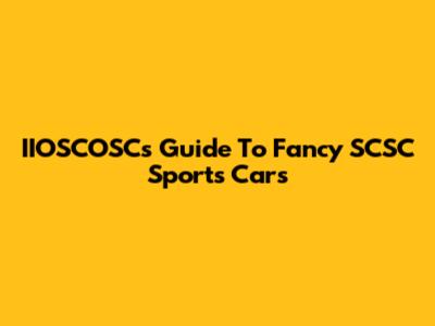 IIOSCOSC's Guide To Fancy SCSC Sports Cars