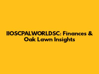 IIOSCPALWORLDSC: Finances & Oak Lawn Insights