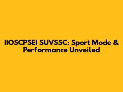 IIOSCPSEI SUVSSC: Sport Mode & Performance Unveiled