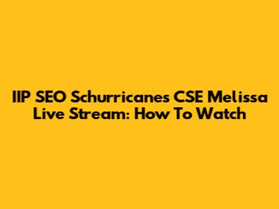 IIP SEO Schurricanes CSE Melissa Live Stream: How To Watch