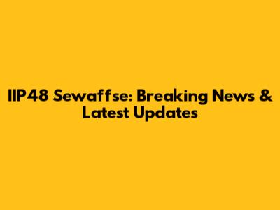 IIP48 Sewaffse: Breaking News & Latest Updates