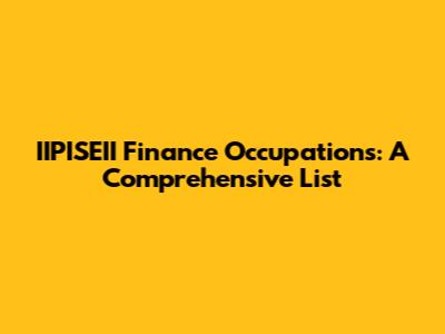 IIPISEII Finance Occupations: A Comprehensive List