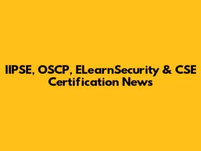 IIPSE, OSCP, ELearnSecurity & CSE Certification News