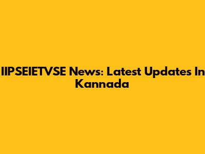IIPSEIETVSE News: Latest Updates In Kannada